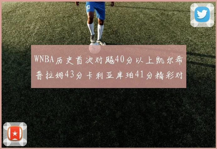 WNBA历史首次对飚40分以上凯尔希普拉姆43分卡利亚库珀41分精彩对决